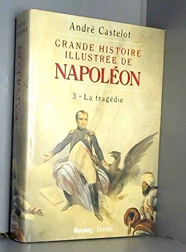 Grande histoire illustrée de Napoléon : la tragédie 9782040184537
