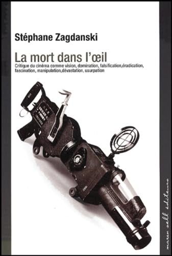 La mort dans l'oeil : Critique du cinéma comme vision, domination, falsification, éradiction, fascination, manipulation, dévastation, usurpation 9782350040073