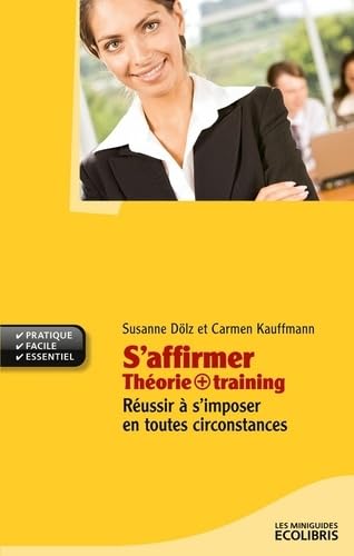 S'affirmer: Théorie + training - Réussir à s'imposer en toutes circonstances ! 9782875150646