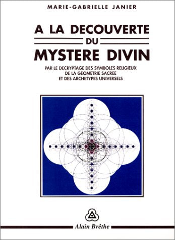 A la découverte du mystère divin : Par le décryptage des symboles religieux de la géométrie sacrée et des archétypes universels 9782906803183