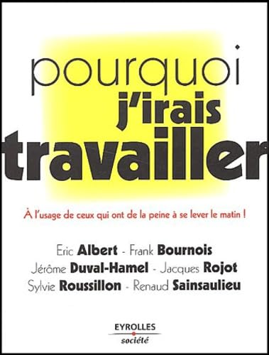 Pourquoi j'irai travailler : À l'usage de ceux qui ont de la peine à se lever le matin ! 9782708129955