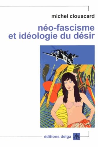 Néo-fascisme et idéologie du désir: Genèse du libéralisme libertaire 9782915854534