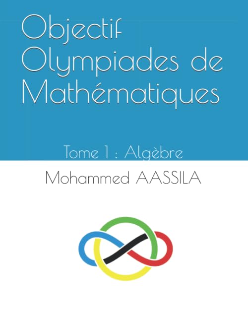 Objectif Olympiades de Mathématiques: Tome 1 : Algèbre 9798675125746