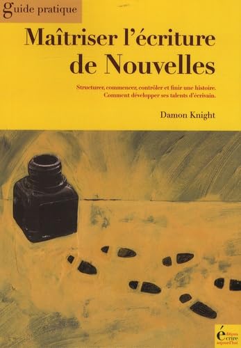 Maîtriser l'écriture de nouvelles: Structurer, commencer, contrôler et finir une histoire - Comment développer ses talents d'écrivain 9782909725444