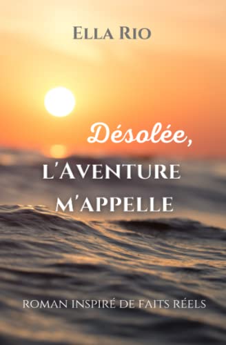 Désolée, l'Aventure m'appelle: roman inspiré de faits réels 9798532310636