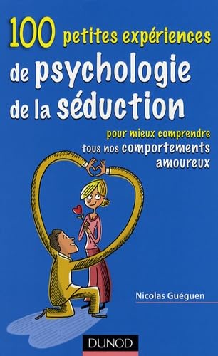 100 petites expériences de psychologie de séduction: Pour mieux comprendre tous nos comportements amoureux 9782100504381