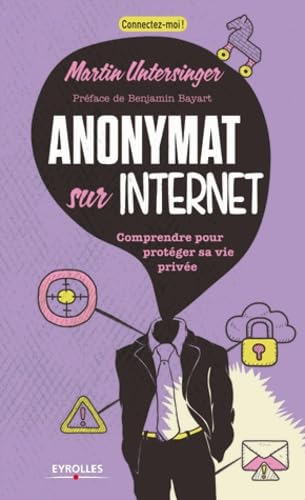 Anonymat sur l'internet - Comprendre pour protéger sa vie privée. 9782212135008