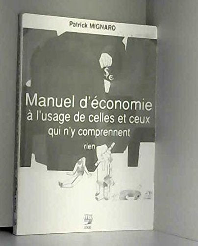 Manuel d'Economie a l'Usage de Celles et Ceux Qui N'Y Comprennent Rien 9782912580054