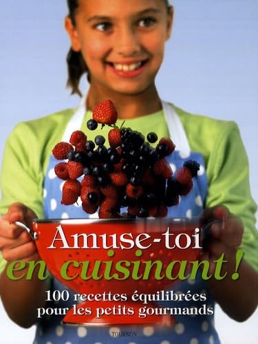 Amuse-toi en cuisinant !: 100 recettes équilibrées pour les petits gourmands 9782351440575