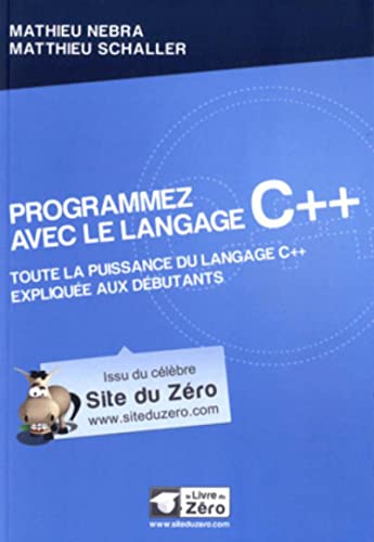 Programmez avec le langage C++: Toute la puissance du langage C++ expliquée aux débutants. 9782953527858