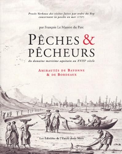 Pêches & pêcheurs du domaine maritime aquitain au XVIIIe siècle : Tome 1, Amirauté de Bayonne 9782913568129