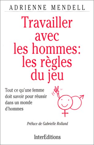 Travailler avec les hommes : les règles du jeu 9782729606541