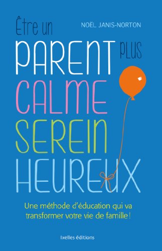 Etre un parent plus calme, serein, heureux: Une méthode d'éducation qui va transformer votre vie de famille ! 9782875151704
