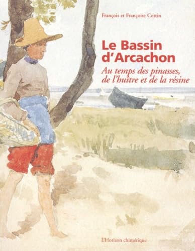 Le Bassin d'Arcachon : au temps des pinasses, de l'huître et de la résine 9782907202640