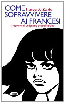 Come sopravvivere ai francesi.: Il racconto di un italiano che ce l'ha fatta Terza Edizione 9788873940296