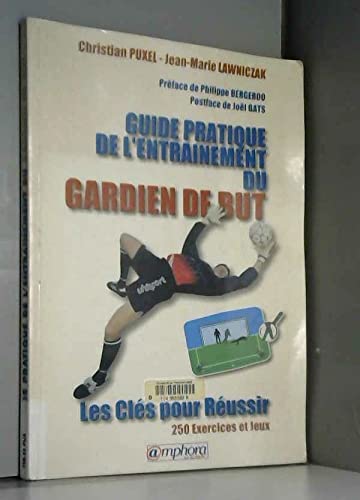 Guide pratique de l'entraînement du gardien de but. Les clés pour réussir 9782851805577