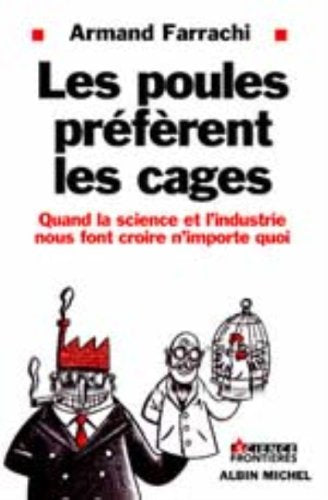 Les Poules Preferent Les Cages. Quand La Science Et L'Industrie Nous Font Croire N'Importe Quoi 9782226113887