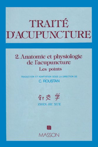 TRAITE D'ACUPUNCTURE, MEDECINE TRADITIONNELLE CHINOISE.: Tome 2, Traité d'acupuncture, Anatomie et physiologie de l'acupuncture 9782225637346