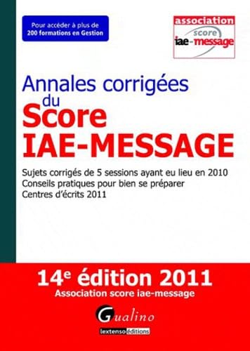 Annales corrigées du Score IAE-MESSAGE: Sujets corrigés de 5 sessions ayant eu lieu en 2010, Conseils pratiques pour bien se préparer, Centres d'écrits 2011 9782297016391