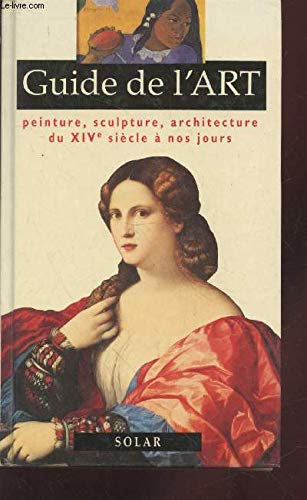 Guide De L'Art. Peinture, Sculpture, Architecture Du Xiveme Siecle A Nos Jours 9782263017131