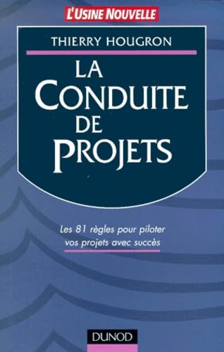 La Conduite De Projets. Les 81 Regles Pour Piloter Vos Projets Avec Succes 9782100054077