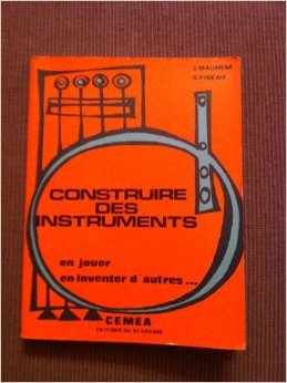 Construire des instruments : En jouer, en inventer d'autres de Jean Maumené,Gérard Pineau,Centres d'entraînement aux méthodes d'éducation active ( 1981 ) 