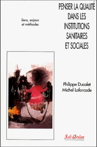 Penser la qualité dans les institutions sanitaires et sociales: sens , enjeux et méthodes 9782842760571