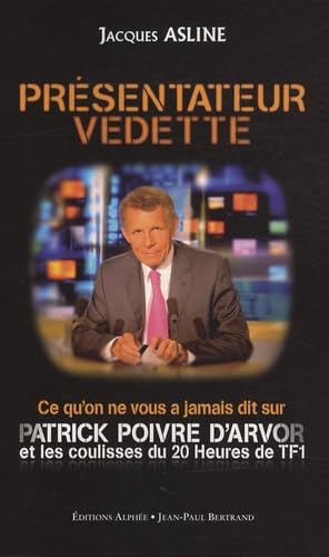 Présentateur Vedette: Ce qu'on ne vous a jamais dit sur Patrick Poivre d'Arvor et les coulisses du 20 heures de TF1 9782753803428