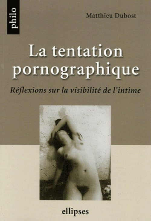 La tentation pornographique: Réflexions sur la visibilité de l'intime 9782729827694