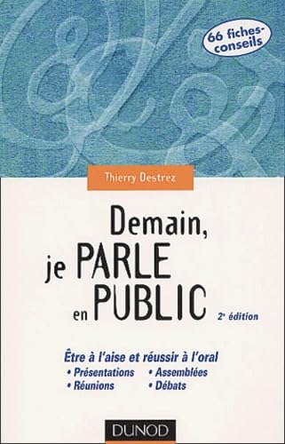 Demain, je parle en public - Etre à l'aise et réussir à l'oral : Présentation, réunion, assemblée, débat... 9782100057245