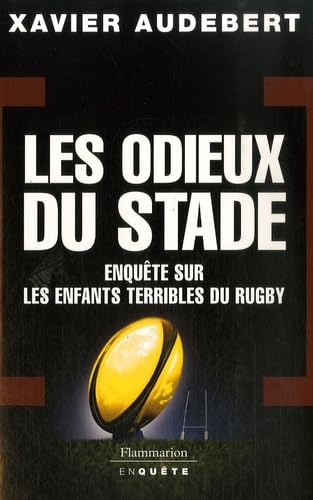 Les Odieux du stade: ENQUÊTE SUR LES ENFANTS TERRIBLES DU RUGBY 9782080690760