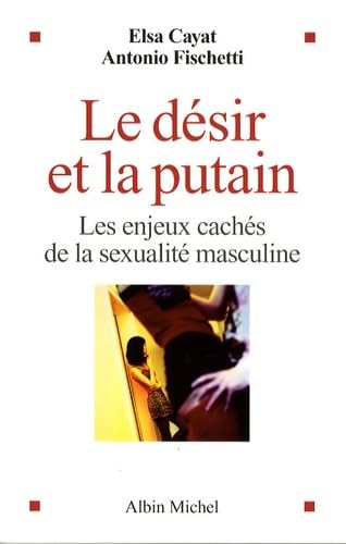 Le Désir et la putain: Les enjeux cachés de la sexualité masculine 9782226179272