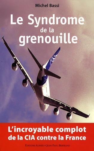 Le Syndrome de la Grenouille : l'incroyable complot de la CIA contre la France 9782753803961