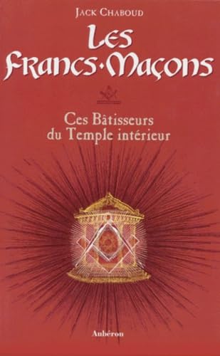 Les Francs-Macons. Ces Batisseurs Du Temple Interieur 9782908650549