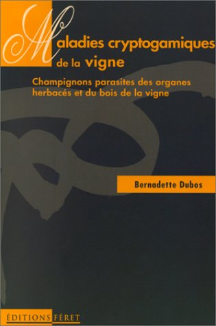 Maladies cryptogamiques de la vigne. Champignon parasites des organes herbacées et du bois de la vigne 9782902416455