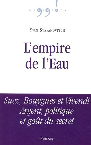 L'empire de l'eau: Suez, Bouygues et Vivendi Argent, politique et goût du secret 9782841147311