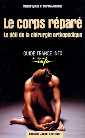 Le Corps réparé : Le défi de la chirurgie orthopédique 9782847240528