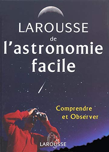 Larousse de l'astronomie facile : Comprendre et Observer 9782035602930