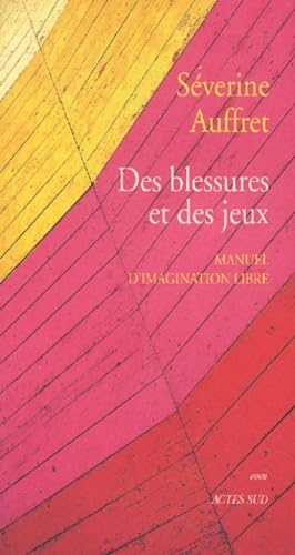 Des blessures et des jeux : Manuel d'imagination libre 9782742741298