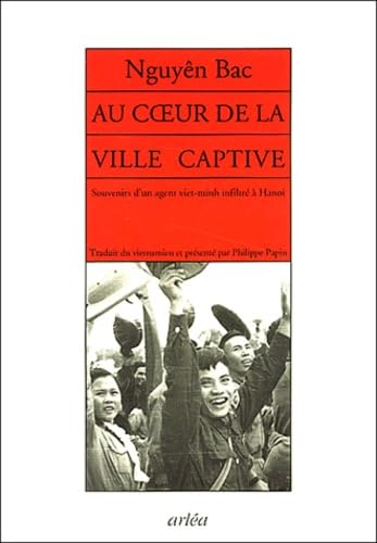 Au coeur de la ville captive: Souvenirs d'un agent du Viêt-Minh infiltré à Hanoi 9782869596658