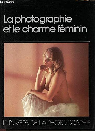 La Photographie Et Le Charme Féminin 9782880971311