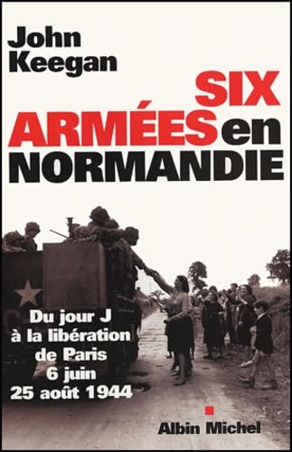 Six armées en Normandie : Du jour J à la libération de Paris, 6 juin - 25 août 1944 9782226151476