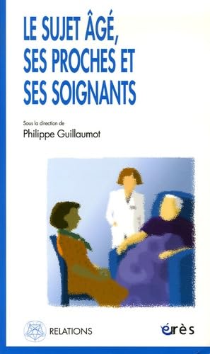 Le sujet âgé, ses proches et ses soignants 9782749205717