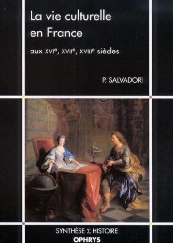 La vie culturelle en France aux XVIe, XVIIe et XVIIIe siècles 9782708008564