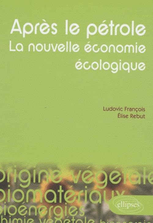 Après le pétrole, la nouvelle économie écologique: Les alternatives végétales à l'or noir 9782729852122