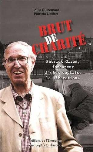 Brut de charité : Patrick Giros, fondateur d'Aux captifs, la libération 9782353892181