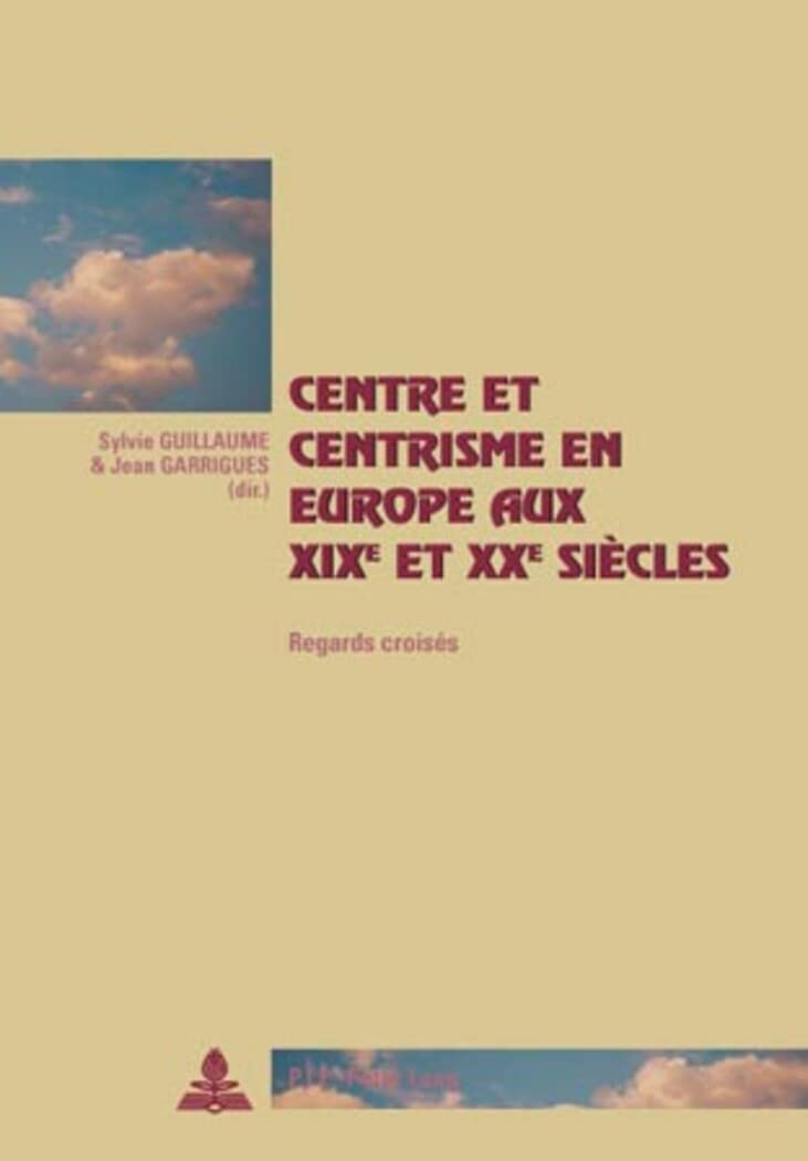 Centre et centrisme en Europe aux XIXe et XXe siècles : Regards croisés 9789052013176