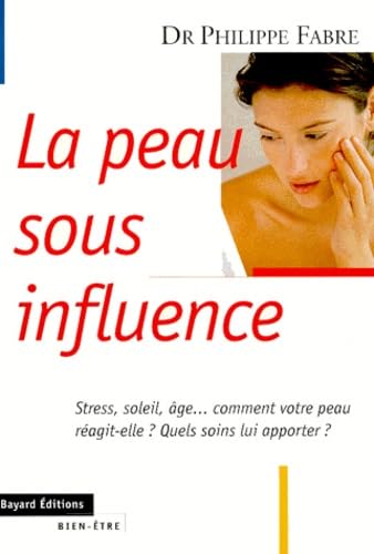LA PEAU SOUS INFLUENCE.: Stress, soleil, âge... comment votre peau réagit-elle ? Quels soins lui apporter ? 9782227067493