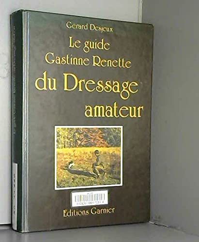 Le guide Gastinne-Renette du Dressage amateur 9782737001710