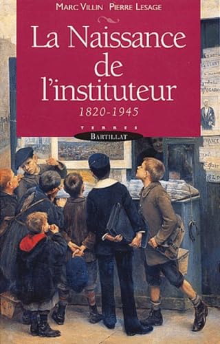 La Naissance de l'instituteur, 1820-1945 9782841001330